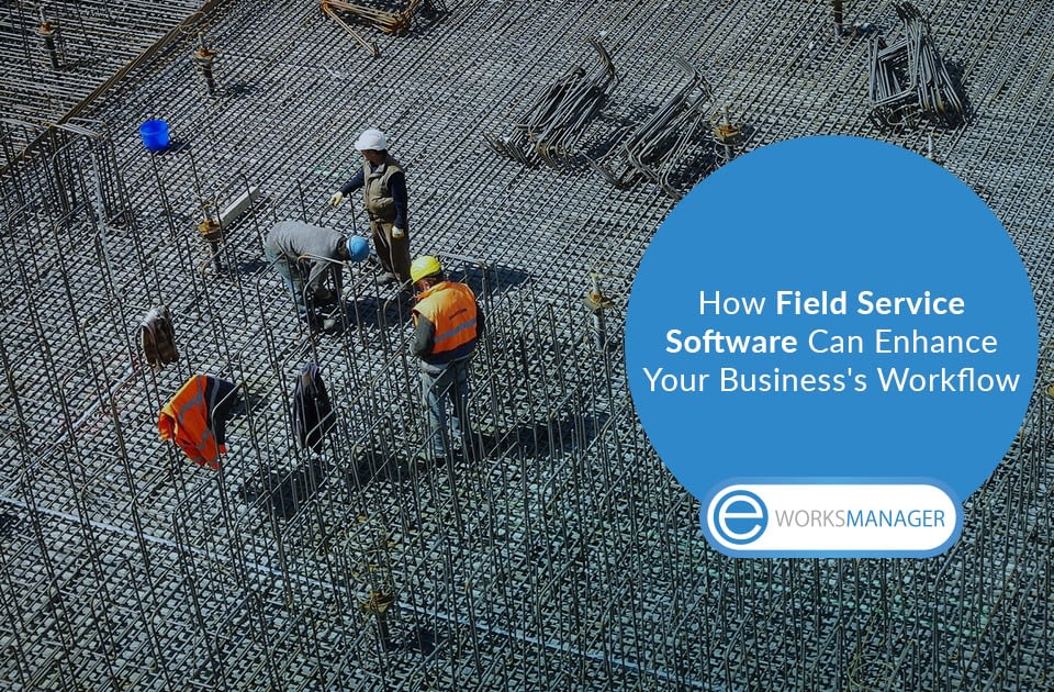 How Field Service Software Can Enhance Your Business's Workflow