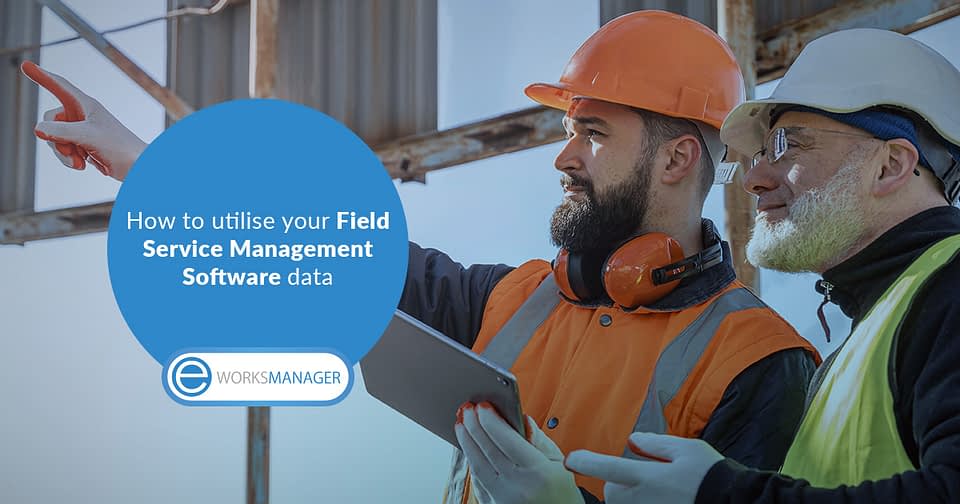 Field Service Management Software: how to get the most out of your data