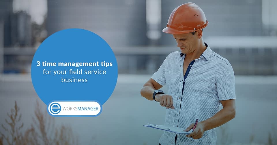 3 time management tips for your field service business