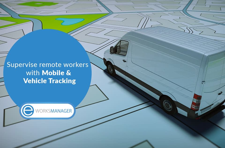Supervise remote workers with Mobile and Vehicle Tracking