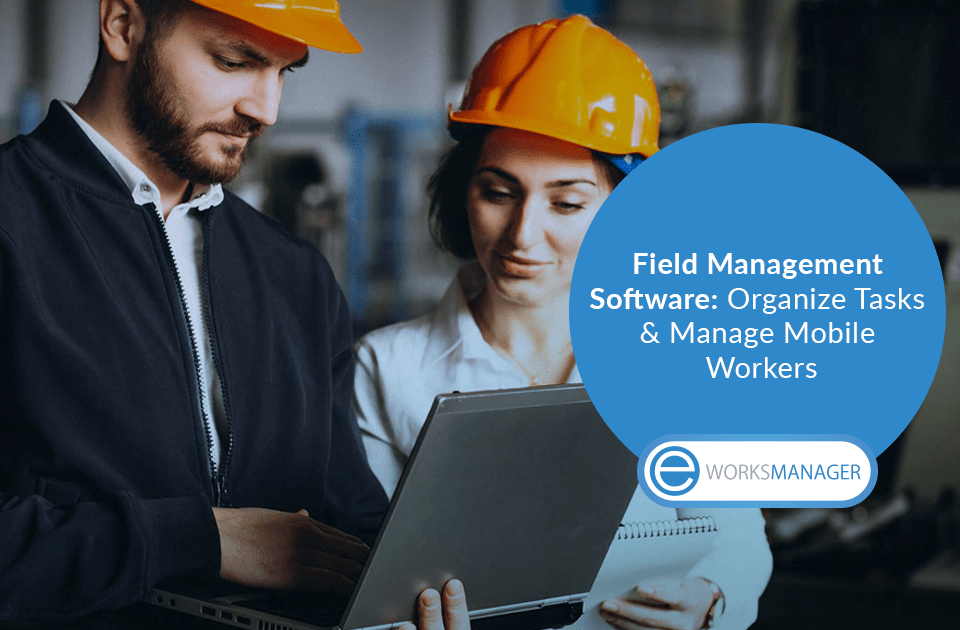 Field Management Software: Organize Tasks and Manage Mobile Workers