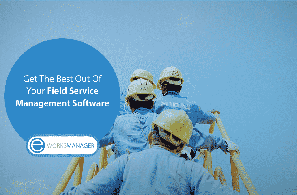 5 Ways to Get the Best out of your Field Service Management Software