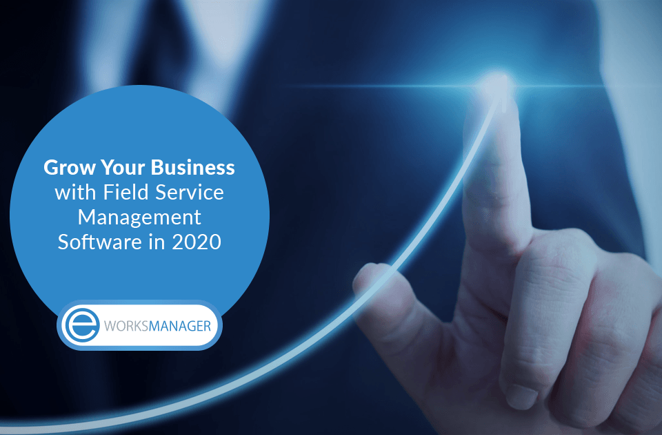 Grow Your Business with Field Service Management Software in 2020